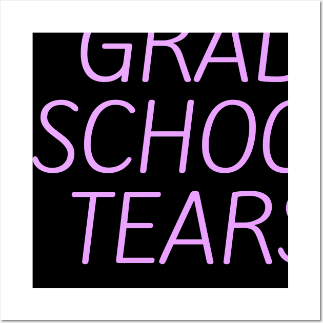 Grad school tears Wall Art by Word and Saying